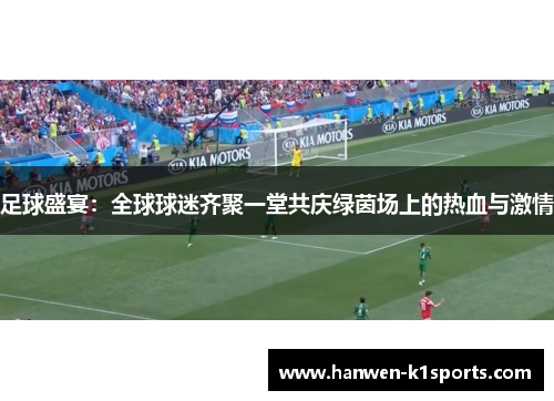 足球盛宴：全球球迷齐聚一堂共庆绿茵场上的热血与激情