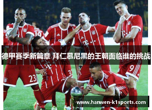 德甲赛季新篇章 拜仁慕尼黑的王朝面临谁的挑战