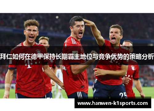 拜仁如何在德甲保持长期霸主地位与竞争优势的策略分析