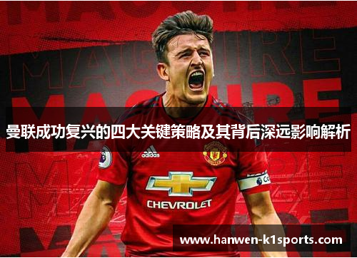 曼联成功复兴的四大关键策略及其背后深远影响解析