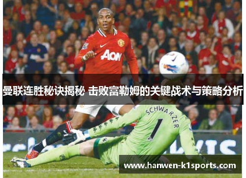 曼联连胜秘诀揭秘 击败富勒姆的关键战术与策略分析