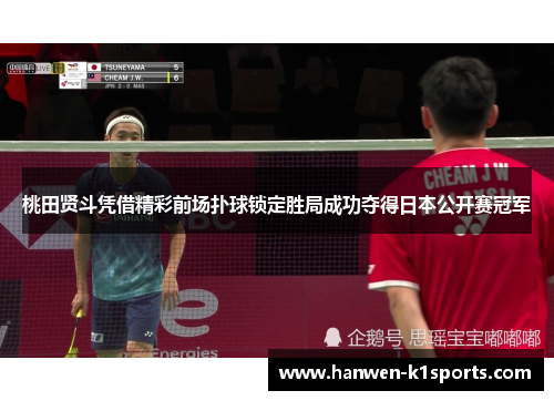 桃田贤斗凭借精彩前场扑球锁定胜局成功夺得日本公开赛冠军