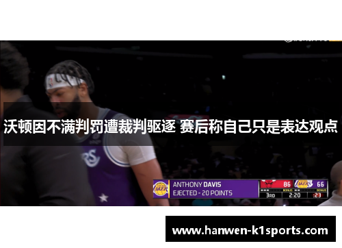 沃顿因不满判罚遭裁判驱逐 赛后称自己只是表达观点