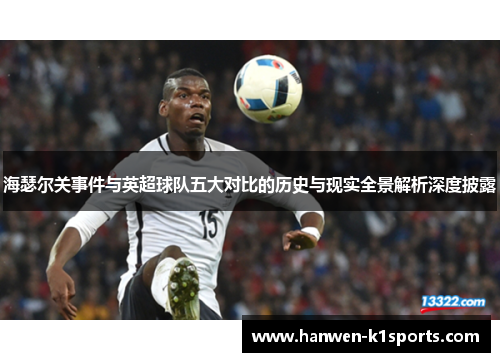 海瑟尔关事件与英超球队五大对比的历史与现实全景解析深度披露