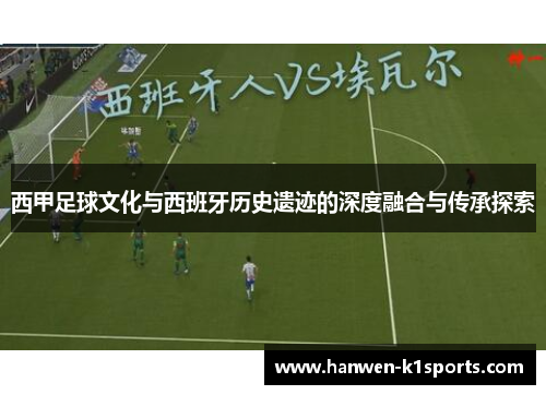 西甲足球文化与西班牙历史遗迹的深度融合与传承探索