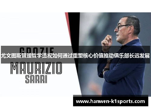 尤文图斯管理哲学透视如何通过重塑核心价值推动俱乐部长远发展 尤文图斯管理哲学透视如何通过重塑核心价值推动俱乐部长远发展