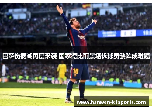 巴萨伤病潮再度来袭 国家德比前景堪忧球员缺阵成难题 巴萨伤病潮再度来袭 国家德比前景堪忧球员缺阵成难题