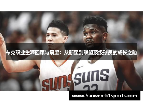 布克职业生涯回顾与展望:从新星到联盟顶级球员的成长之路 布克职业生涯回顾与展望:从新星到联盟顶级球员的成长之路