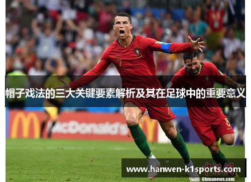 帽子戏法的三大关键要素解析及其在足球中的重要意义 帽子戏法的三大关键要素解析及其在足球中的重要意义