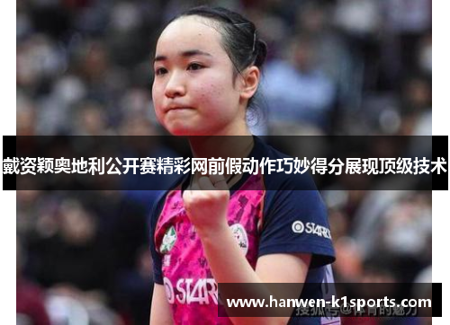 戴资颖奥地利公开赛精彩网前假动作巧妙得分展现顶级技术 戴资颖奥地利公开赛精彩网前假动作巧妙得分展现顶级技术