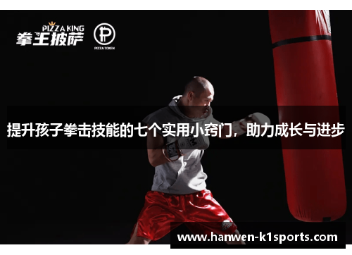 提升孩子拳击技能的七个实用小窍门,助力成长与进步 提升孩子拳击技能的七个实用小窍门,助力成长与进步