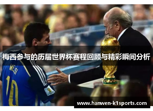 梅西参与的历届世界杯赛程回顾与精彩瞬间分析 梅西参与的历届世界杯赛程回顾与精彩瞬间分析