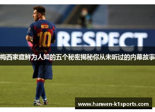 梅西家庭鲜为人知的五个秘密揭秘你从未听过的内幕故事