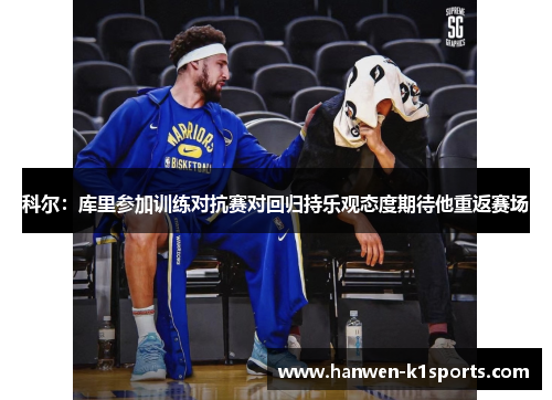 科尔:库里参加训练对抗赛对回归持乐观态度期待他重返赛场 科尔:库里参加训练对抗赛对回归持乐观态度期待他重返赛场